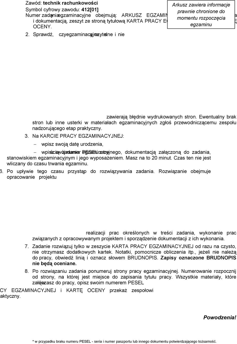 Materiały egzaminacyjne obejmują: ARKUSZ EGZAMINACYJNY z treścią zadania i dokumentacją, zeszyt ze stroną tytułową KARTA PRACY EGZAMINACYJNEJ oraz KARTĘ OCENY. 2.