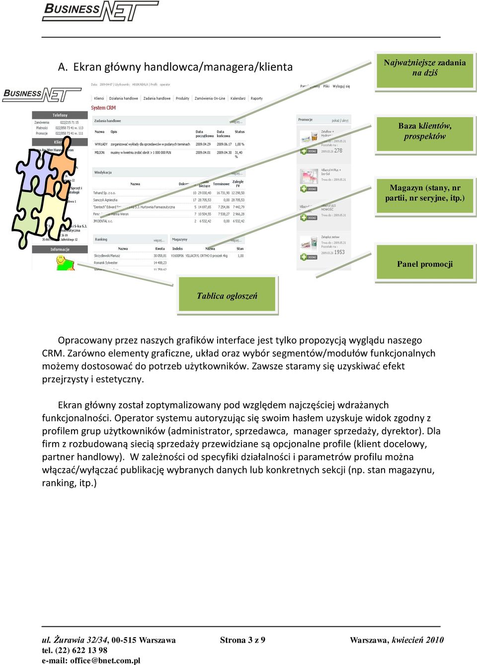 Zarówno elementy graficzne, układ oraz wybór segmentów/modułów funkcjonalnych możemy dostosowad do potrzeb użytkowników. Zawsze staramy się uzyskiwad efekt przejrzysty i estetyczny.