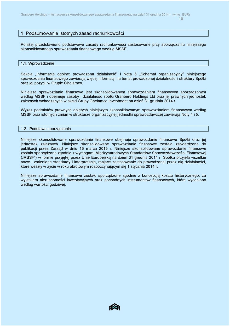 1. Wprowadzenie Sekcja Informacje ogólne: prowadzona działalność i Nota 5 Schemat organizacyjny niniejszego sprawozdania finansowego zawierają więcej informacji na temat prowadzonej działalności i