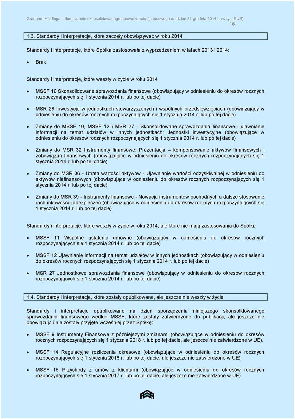 Standardy i interpretacje, które zaczęły obowiązywać w roku 2014 Standardy i interpretacje, które Spółka zastosowała z wyprzedzeniem w latach 2013 i 2014: Brak Standardy i interpretacje, które weszły