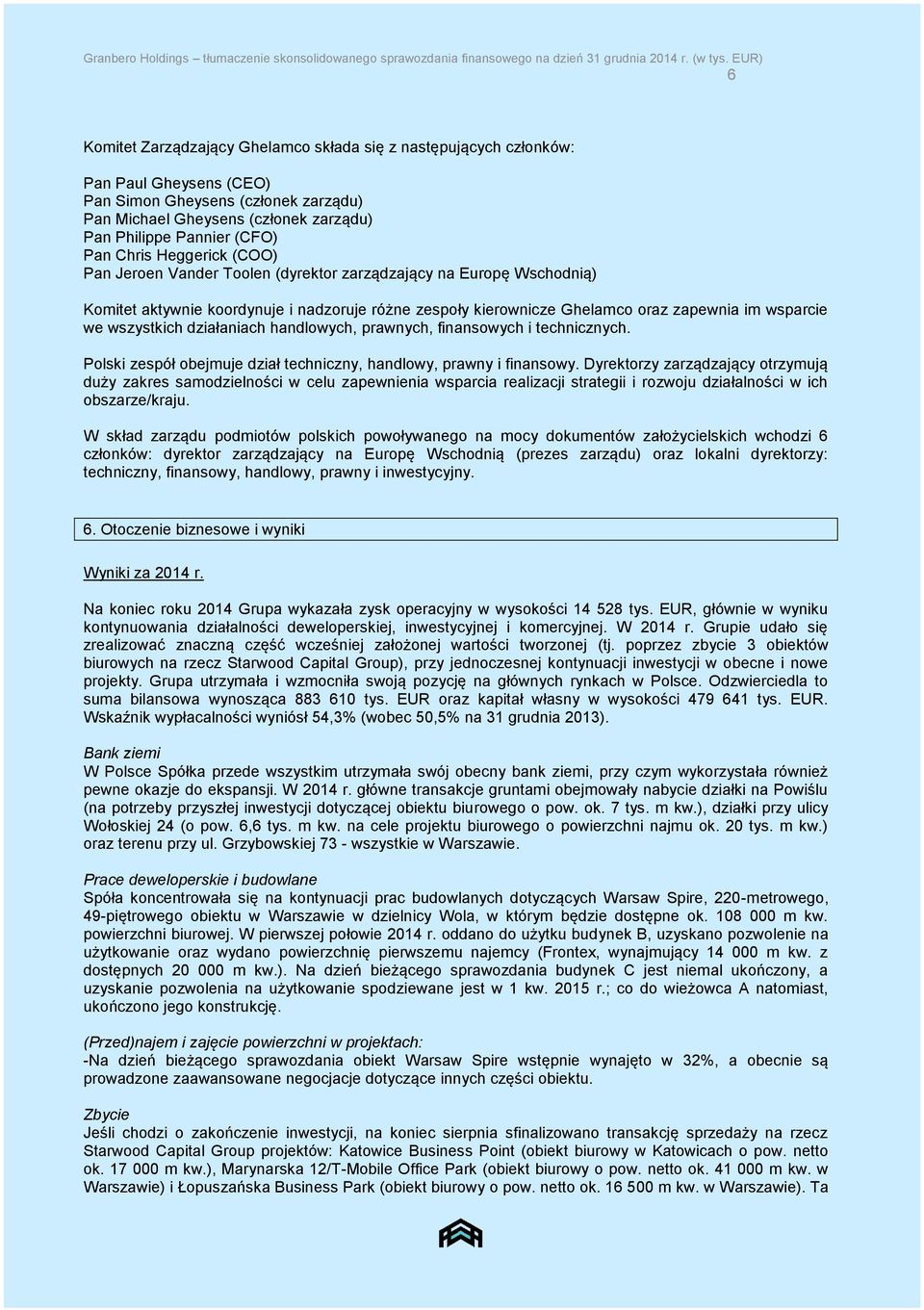 (CFO) Pan Chris Heggerick (COO) Pan Jeroen Vander Toolen (dyrektor zarządzający na Europę Wschodnią) Komitet aktywnie koordynuje i nadzoruje różne zespoły kierownicze Ghelamco oraz zapewnia im