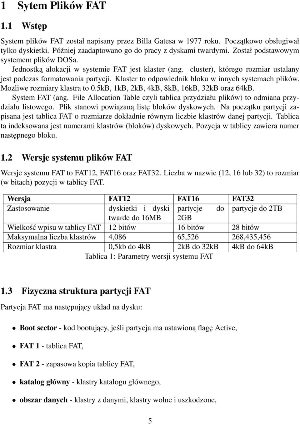 Klaster to odpowiednik bloku w innych systemach plików. Możliwe rozmiary klastra to 0.5kB, 1kB, 2kB, 4kB, 8kB, 16kB, 32kB oraz 64kB. System FAT (ang.