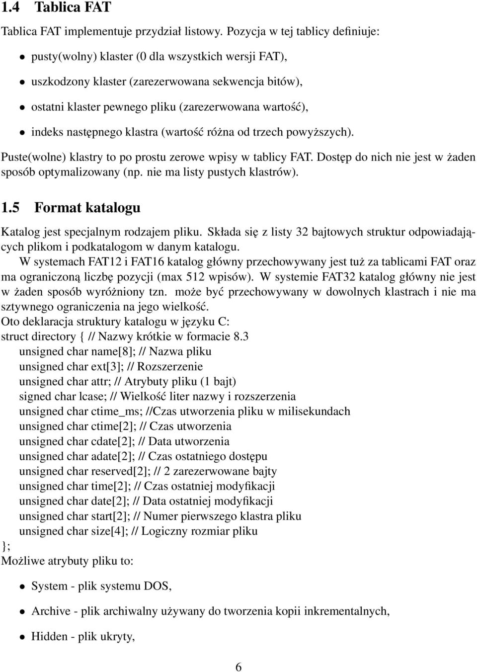 następnego klastra (wartość różna od trzech powyższych). Puste(wolne) klastry to po prostu zerowe wpisy w tablicy FAT. Dostęp do nich nie jest w żaden sposób optymalizowany (np.