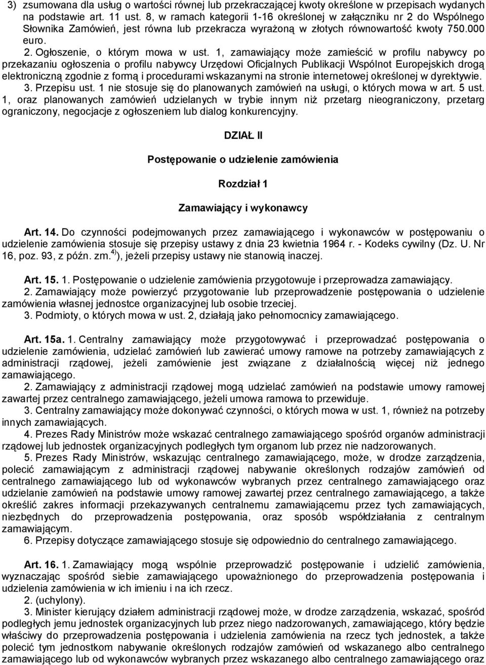 1, zamawiający może zamieścić w profilu nabywcy po przekazaniu ogłoszenia o profilu nabywcy Urzędowi Oficjalnych Publikacji Wspólnot Europejskich drogą elektroniczną zgodnie z formą i procedurami