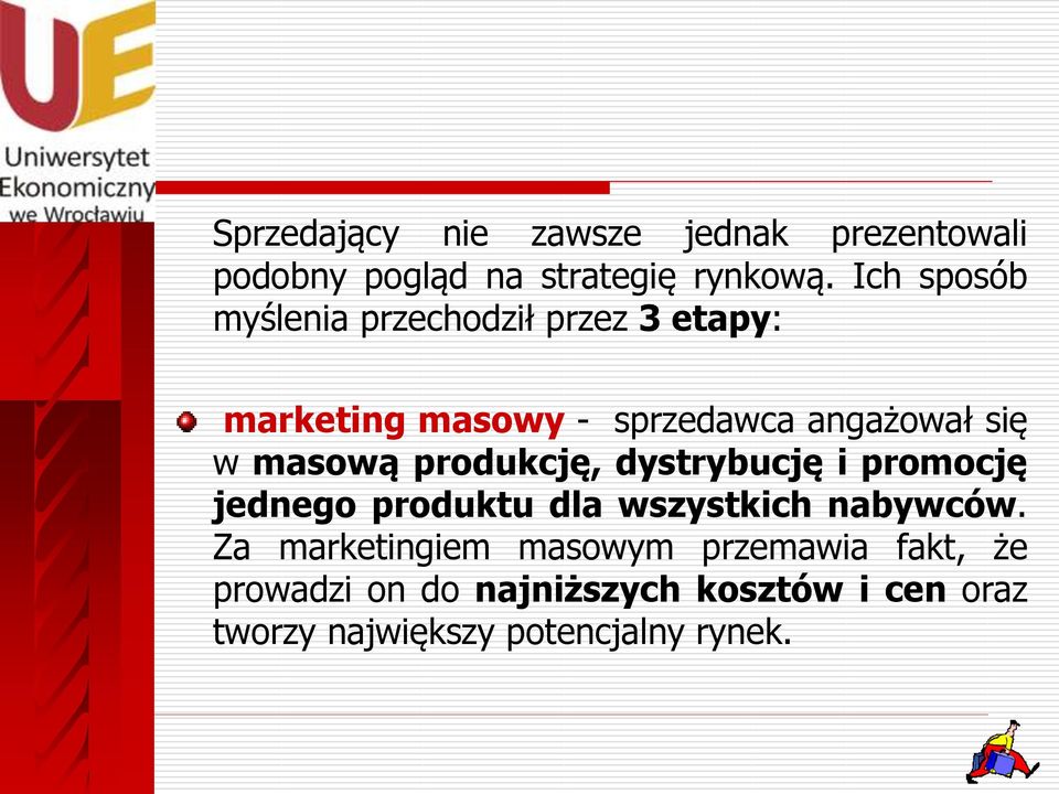 masową produkcję, dystrybucję i promocję jednego produktu dla wszystkich nabywców.