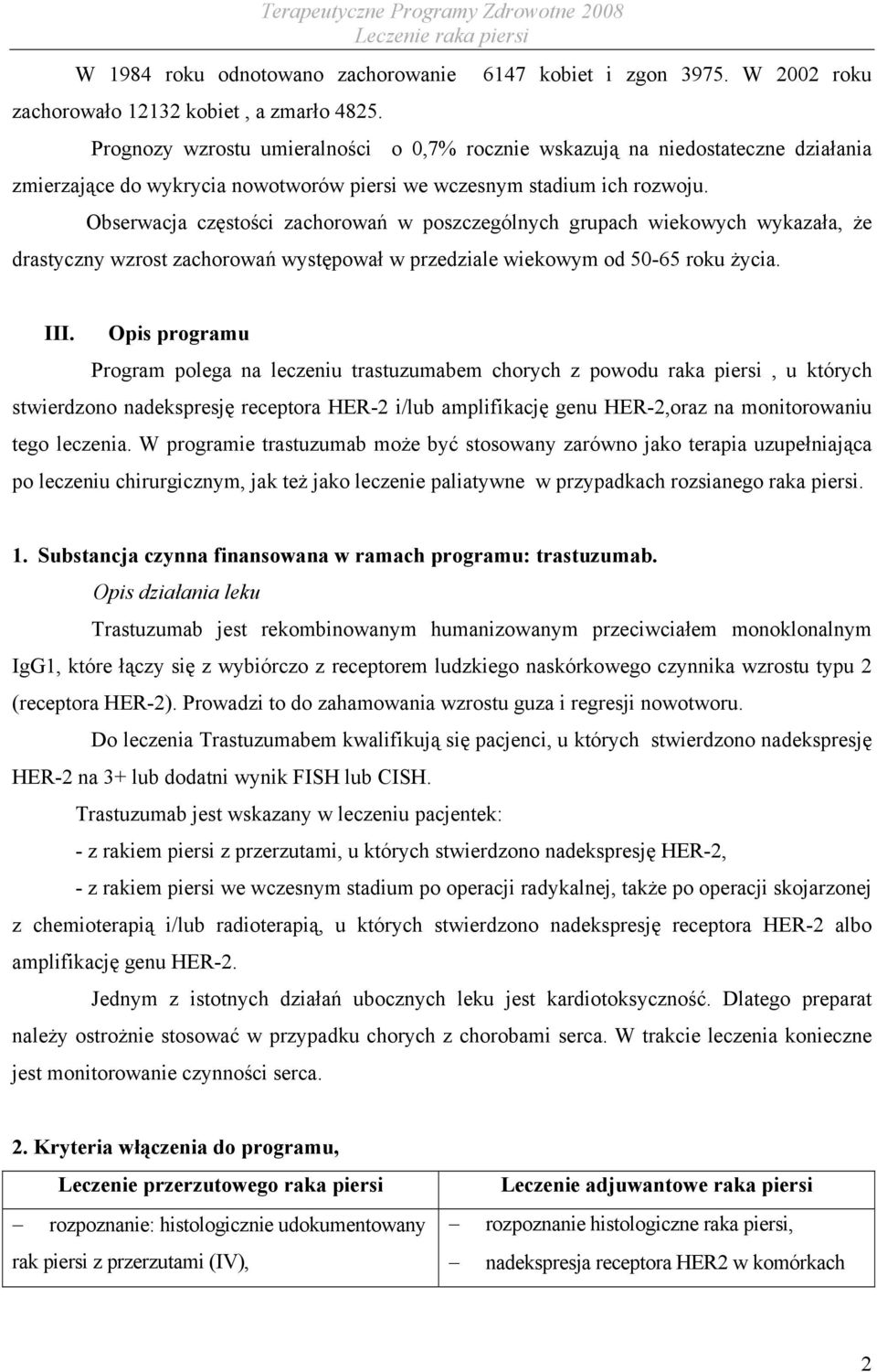 Obserwacja częstości zachorowań w poszczególnych grupach wiekowych wykazała, że drastyczny wzrost zachorowań występował w przedziale wiekowym od 50-65 roku życia. III.