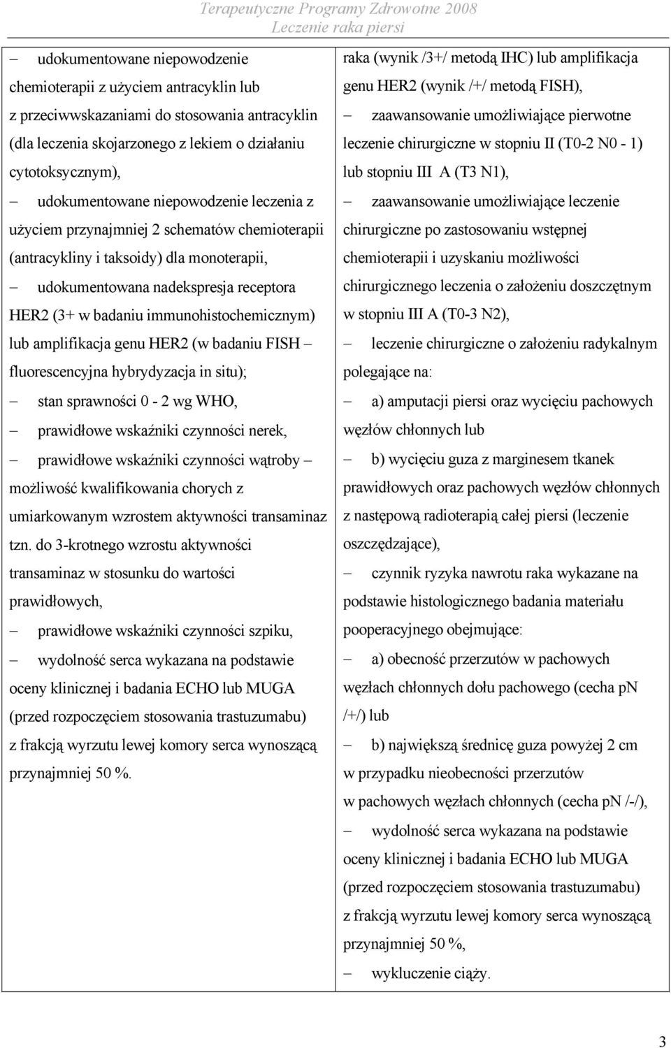 amplifikacja genu HER2 (w badaniu FISH fluorescencyjna hybrydyzacja in situ); stan sprawności 0-2 wg WHO, prawidłowe wskaźniki czynności nerek, prawidłowe wskaźniki czynności wątroby możliwość