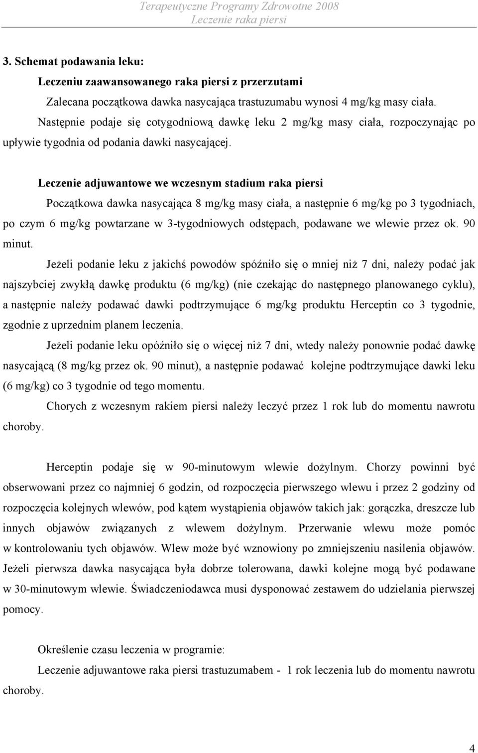 Leczenie adjuwantowe we wczesnym stadium raka piersi Początkowa dawka nasycająca 8 mg/kg masy ciała, a następnie 6 mg/kg po 3 tygodniach, po czym 6 mg/kg powtarzane w 3-tygodniowych odstępach,