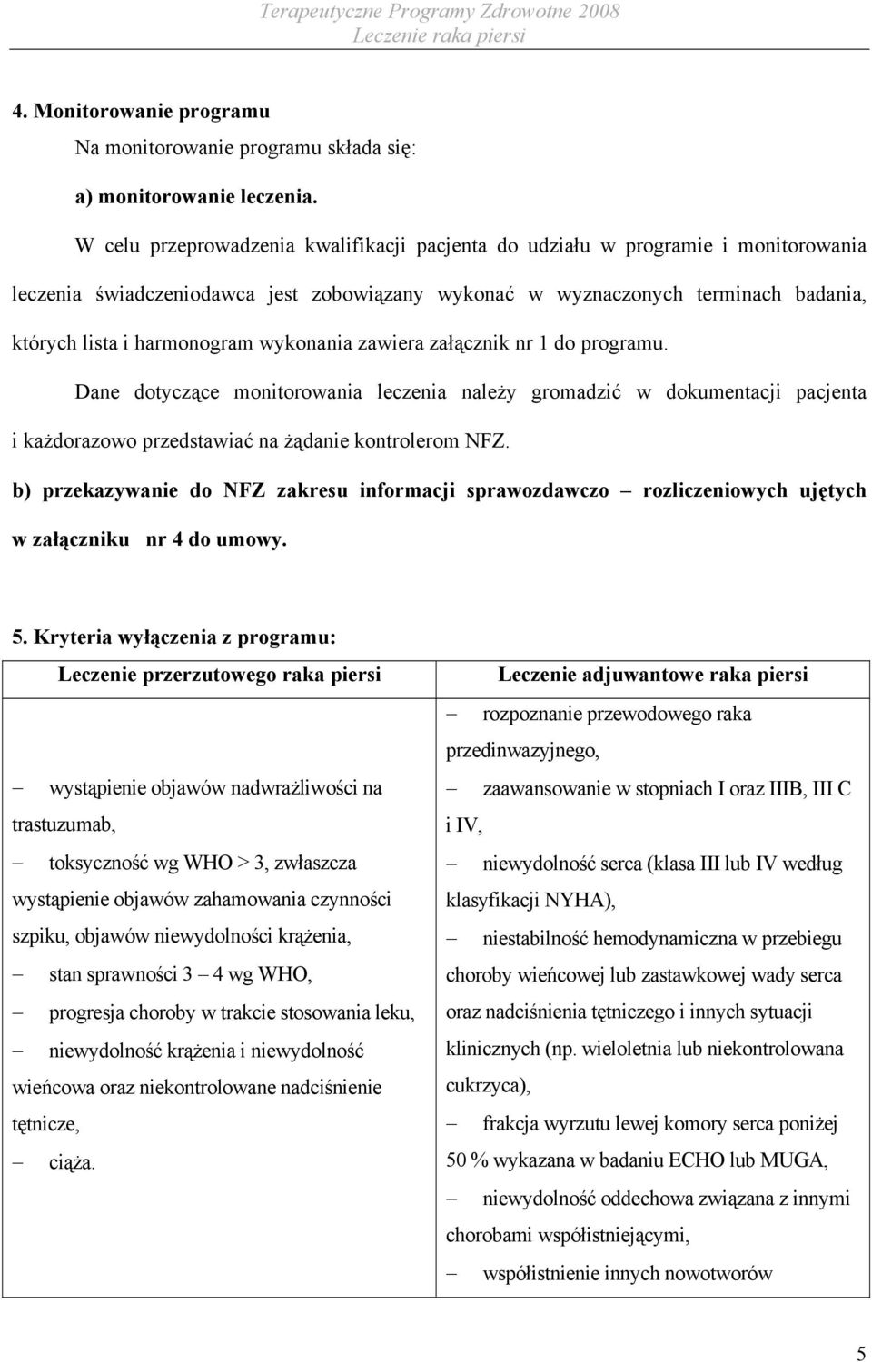 wykonania zawiera załącznik nr 1 do programu. Dane dotyczące monitorowania leczenia należy gromadzić w dokumentacji pacjenta i każdorazowo przedstawiać na żądanie kontrolerom NFZ.