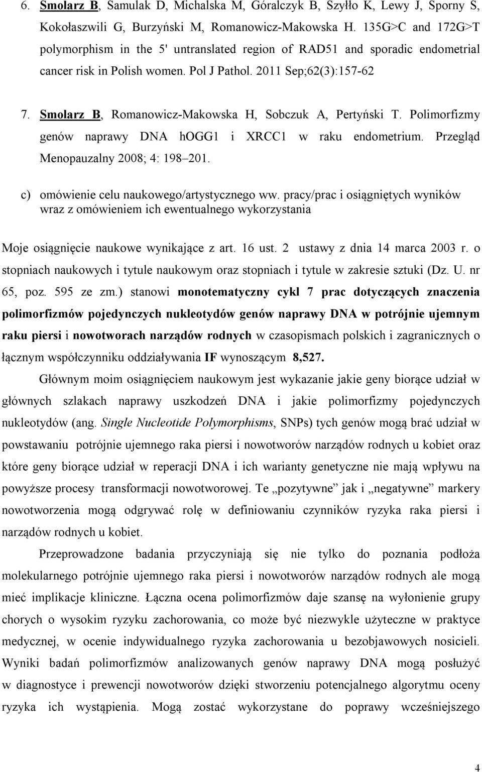 Smolarz B, Romanowicz-Makowska H, Sobczuk A, Pertyński T. Polimorfizmy genów naprawy DNA hogg1 i XRCC1 w raku endometrium. Przegląd Menopauzalny 2008; 4: 198 201.
