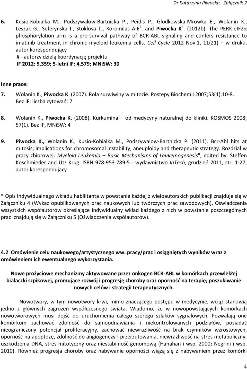1, 11(21) w druku, autor korespondujący # - autorzy dzielą koordynację projektu IF 2012: 5,359; 5-letni IF: 4,579; MNiSW: 30 Inne prace: 7. Wolanin K., Piwocka K. (2007). Rola surwiwiny w mitozie.