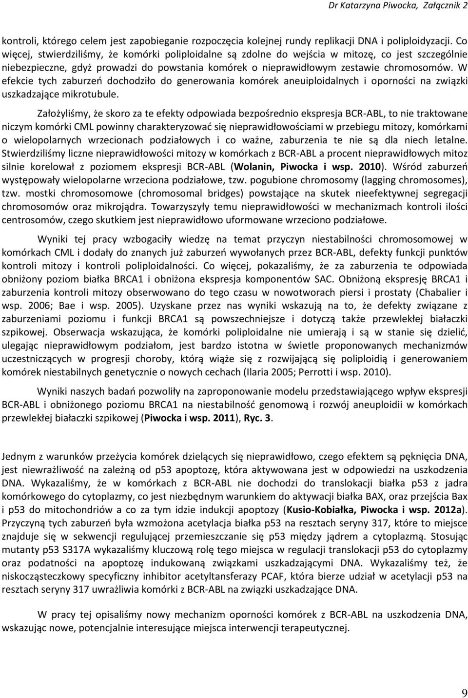 W efekcie tych zaburzeo dochodziło do generowania komórek aneuiploidalnych i oporności na związki uszkadzające mikrotubule.