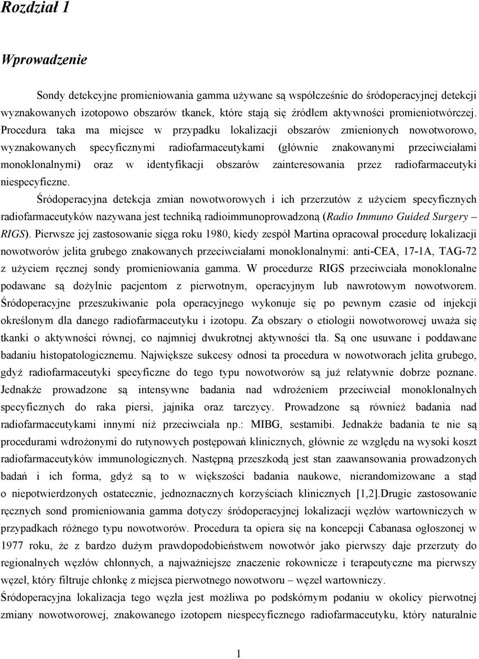 Procedura taka ma miejsce w przypadku lokalizacji obszarów zmienionych nowotworowo, wyznakowanych specyficznymi radiofarmaceutykami (głównie znakowanymi przeciwciałami monoklonalnymi) oraz w