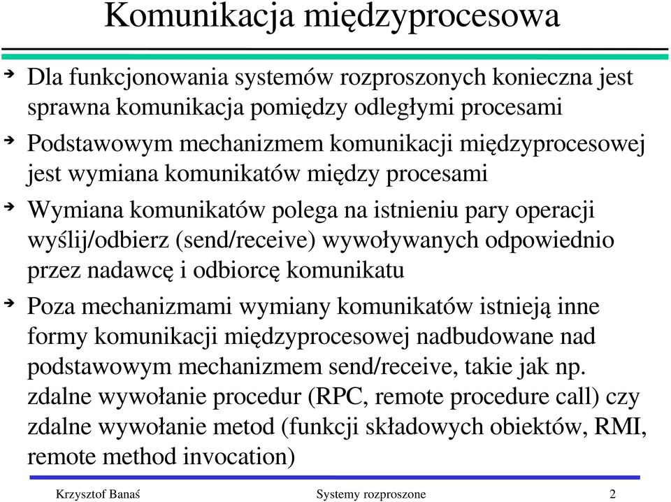 nadawcę i odbiorcę komunikatu Poza mechanizmami wymiany komunikatów istnieją inne formy komunikacji międzyprocesowej nadbudowane nad podstawowym mechanizmem send/receive, takie