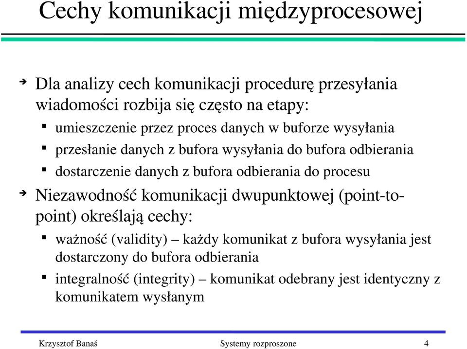 procesu Niezawodność komunikacji dwupunktowej (point topoint) określają cechy: ważność (validity) każdy komunikat z bufora wysyłania jest