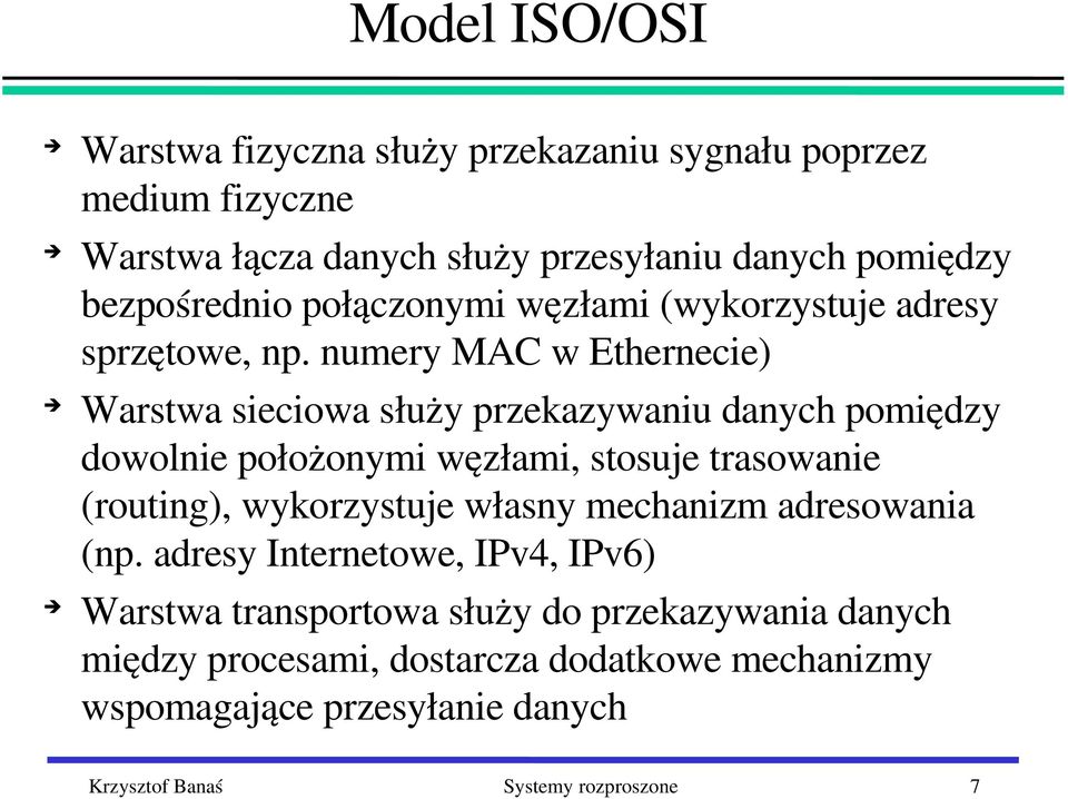 numery MAC w Ethernecie) Warstwa sieciowa służy przekazywaniu danych pomiędzy dowolnie położonymi węzłami, stosuje trasowanie (routing),