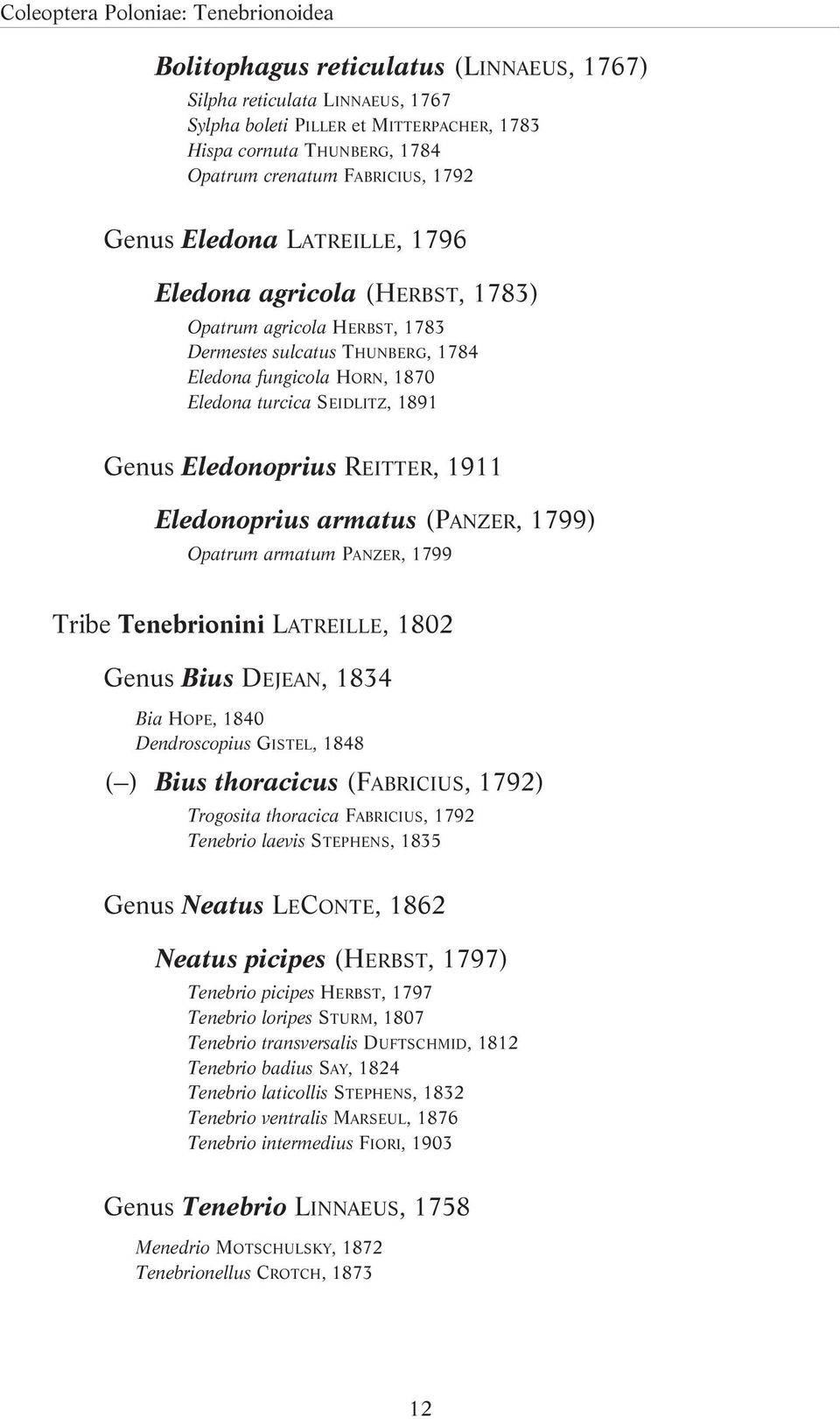 1891 Genus Eledonoprius REITTER, 1911 Eledonoprius armatus (PANZER, 1799) Opatrum armatum PANZER, 1799 Tribe Tenebrionini LATREILLE, 1802 Genus Bius DEJEAN, 1834 Bia HOPE, 1840 Dendroscopius GISTEL,
