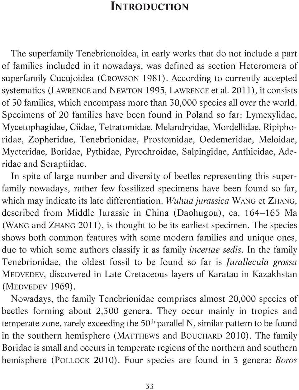 Specimens of 20 families have been found in Poland so far: Lymexylidae, Mycetophagidae, Ciidae, Tetratomidae, Melandryidae, Mordellidae, Ripipho - ridae, Zopheridae, Tenebrionidae, Prostomidae,