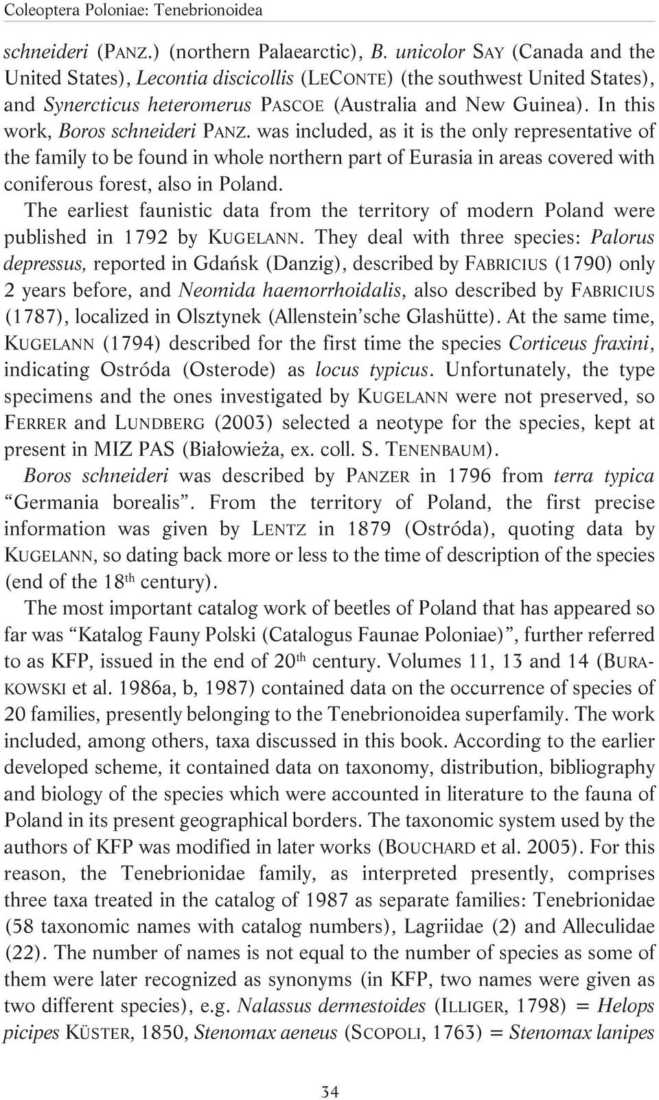 In this work, Boros schneideri PANZ. was included, as it is the only representative of the family to be found in whole northern part of Eurasia in areas covered with coniferous forest, also in Poland.