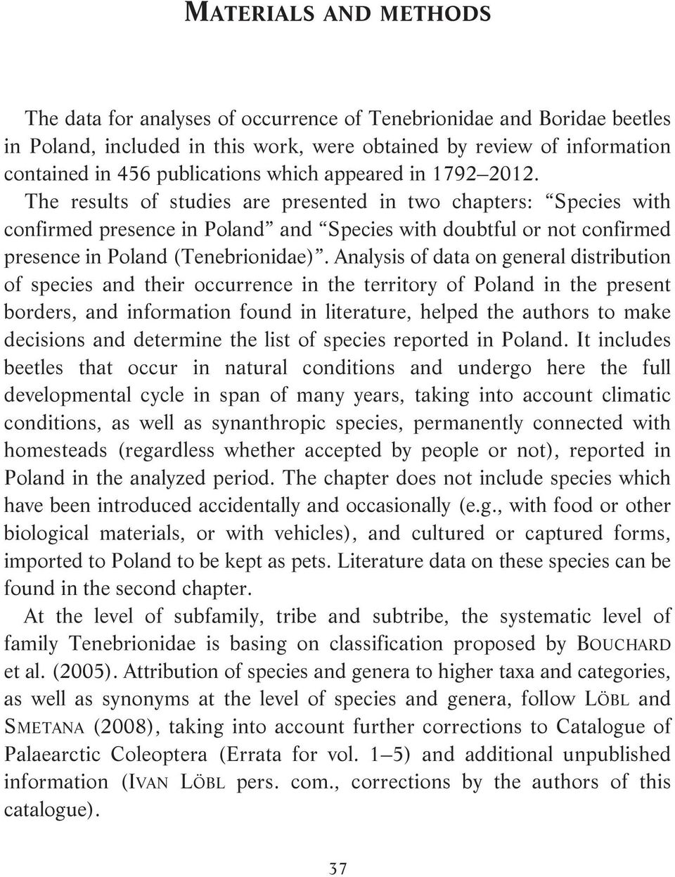 The results of studies are presented in two chapters: Species with confirmed presence in Poland and Species with doubtful or not confirmed presence in Poland (Tenebrionidae).
