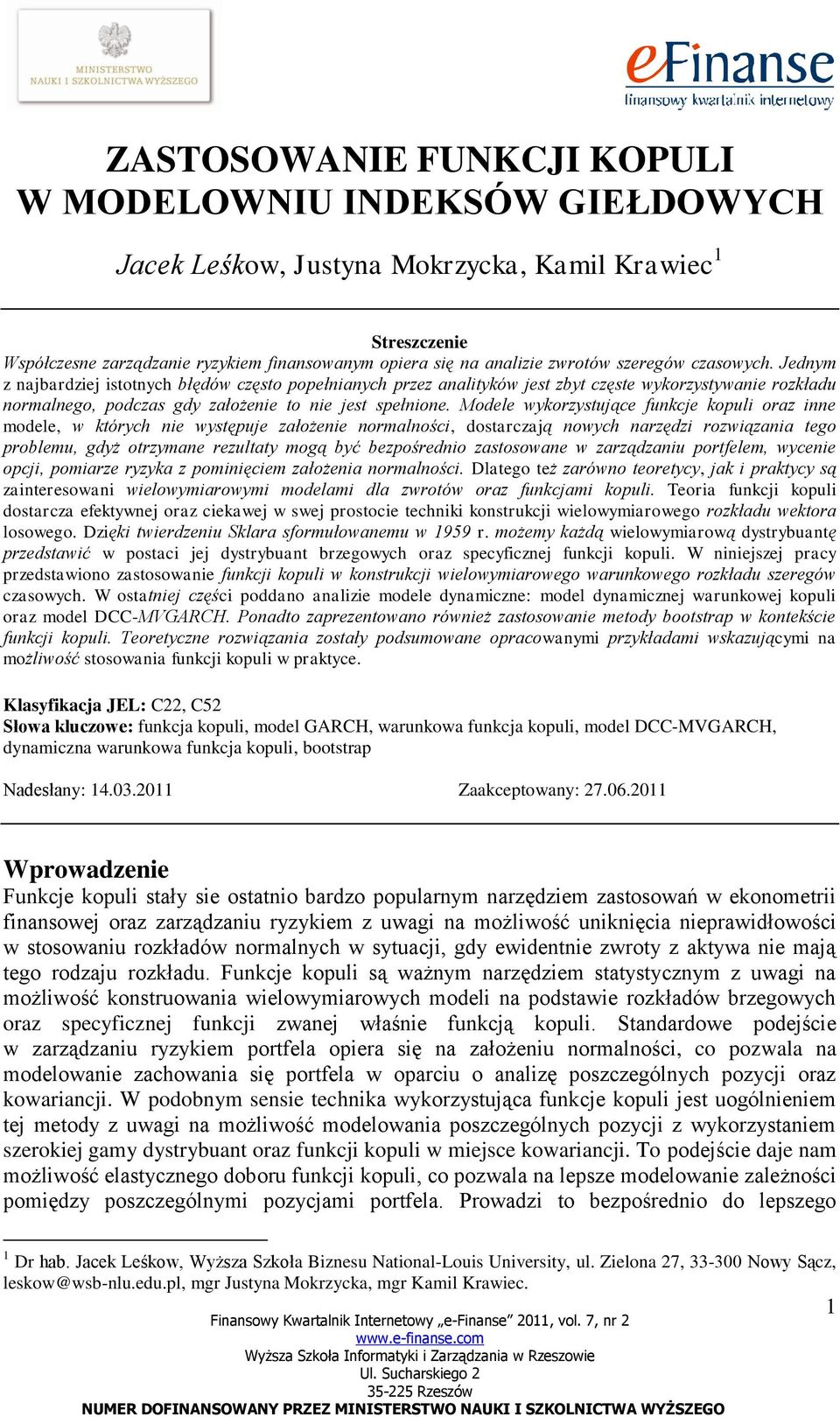 Modele wykorzysujące funkcje kopuli oraz inne modele, w kórych nie wysępuje założenie normalności, dosarczają nowych narzędzi rozwiązania ego problemu, gdyż orzymane rezulay mogą być bezpośrednio