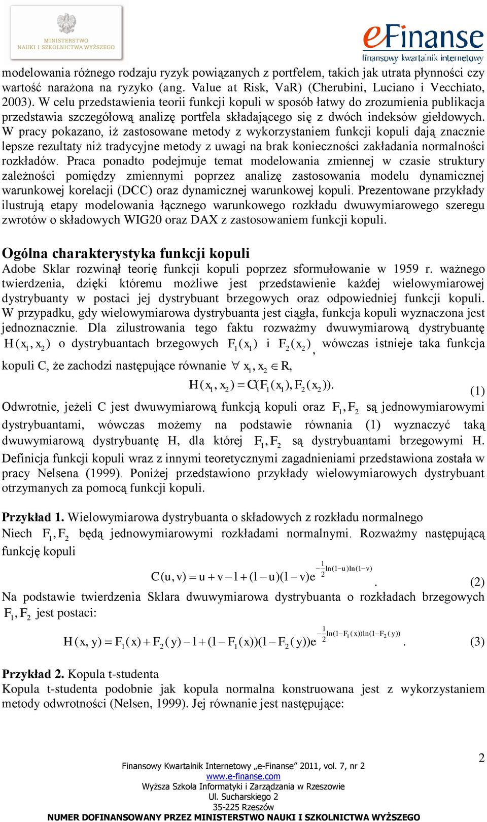 W pracy pokazano, iż zasosowane meody z wykorzysaniem funkcji kopuli dają znacznie lepsze rezulay niż radycyjne meody z uwagi na brak konieczności zakładania normalności rozkładów.