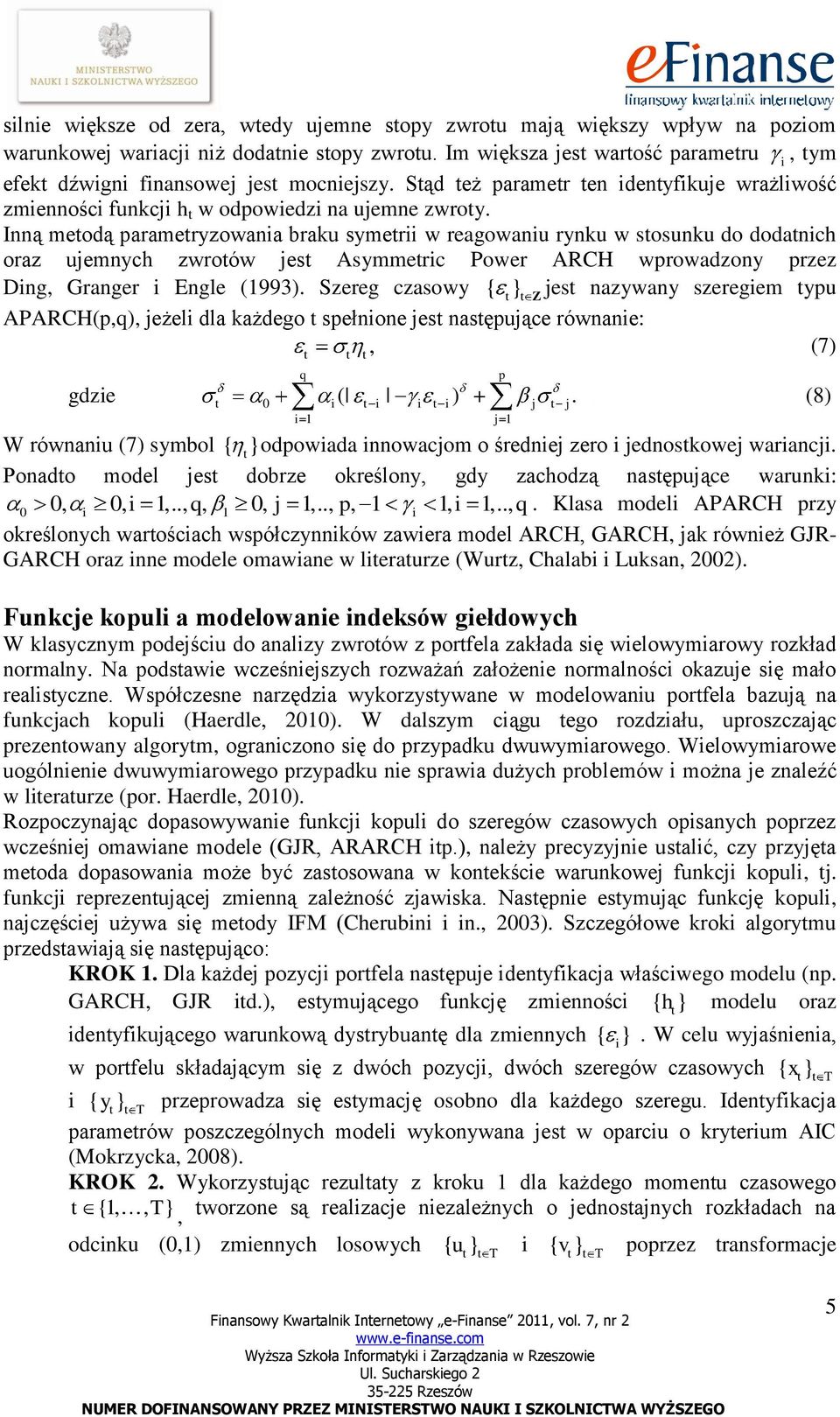 Inną meodą parameryzowania braku symerii w reagowaniu rynku w sosunku do dodanich oraz ujemnych zwroów jes Asymmeric Power ARCH wprowadzony przez Ding, Granger i Engle (1993).