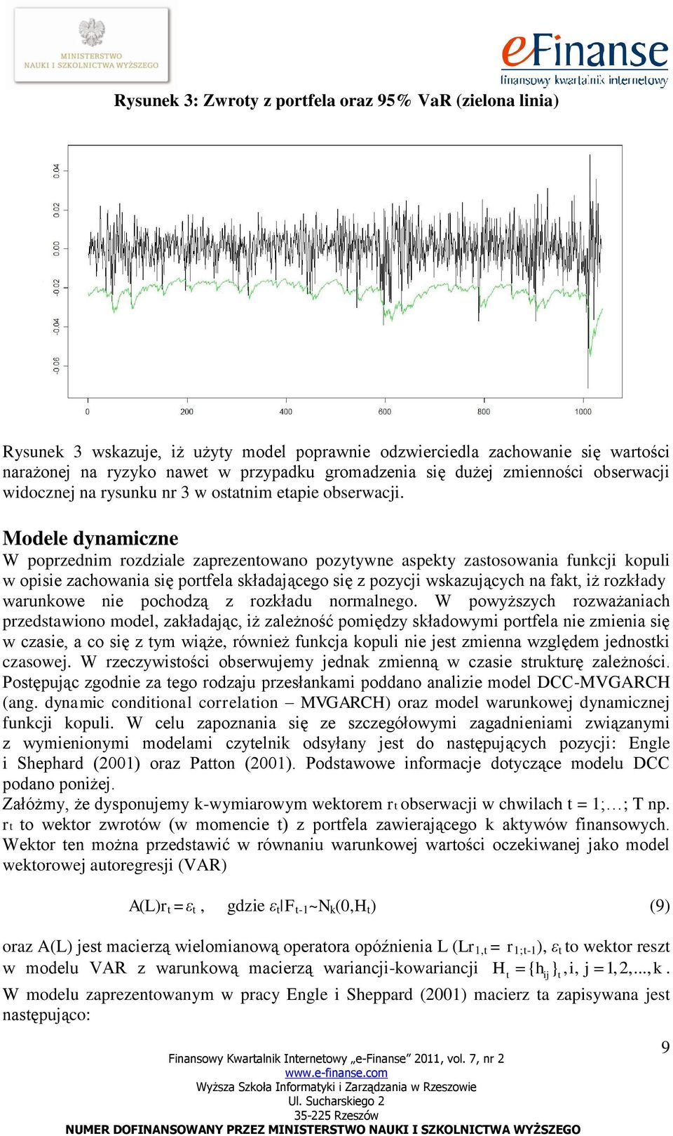 Modele dynamiczne W poprzednim rozdziale zaprezenowano pozyywne aspeky zasosowania funkcji kopuli w opisie zachowania się porfela składającego się z pozycji wskazujących na fak, iż rozkłady warunkowe