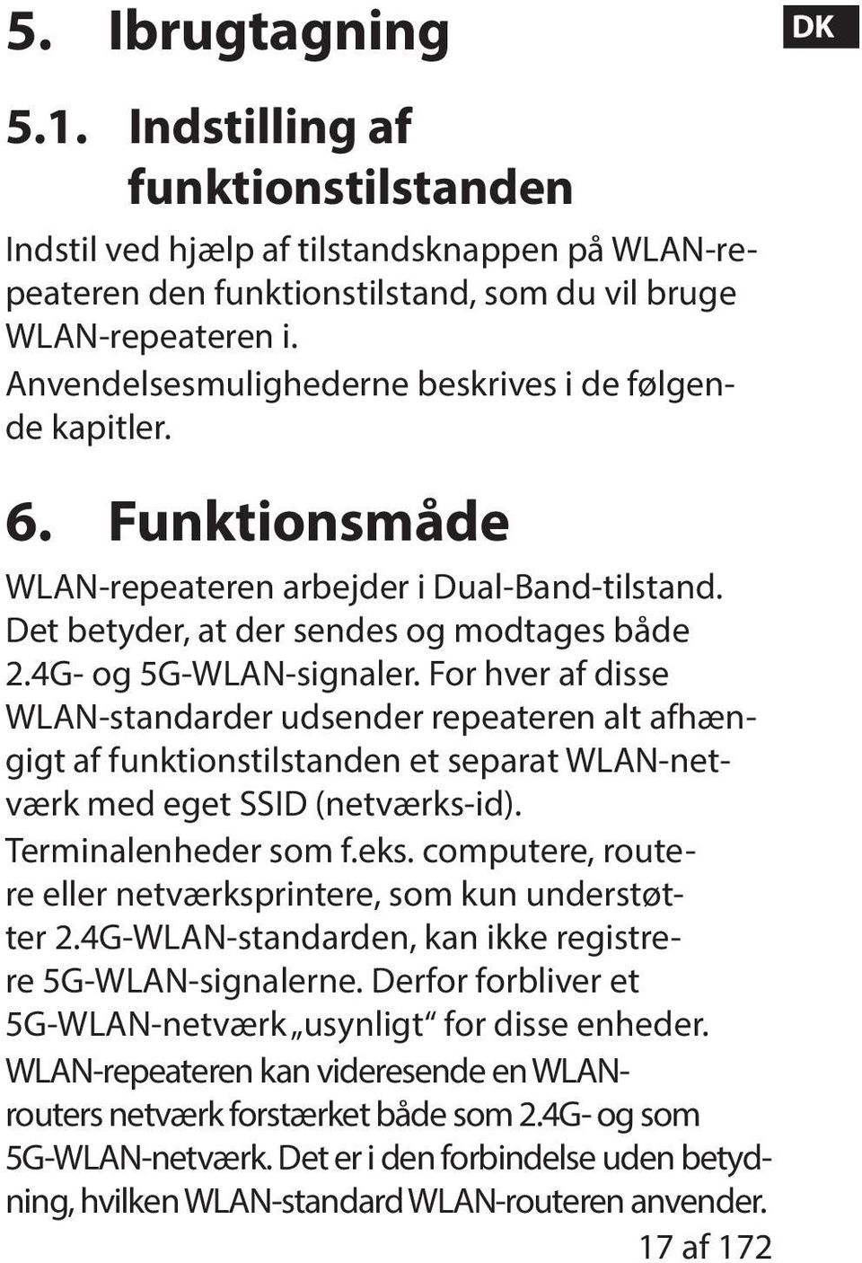 For hver af disse WLAN-standarder udsender repeateren alt afhængigt af funktionstilstanden et separat WLAN-netværk med eget SSID (netværks-id). Terminalenheder som f.eks.