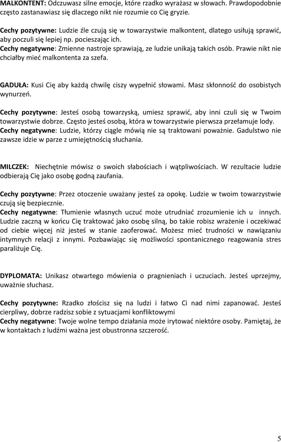 Cechy negatywne: Zmienne nastroje sprawiają, ze ludzie unikają takich osób. Prawie nikt nie chciałby mieć malkontenta za szefa. GADUŁA: Kusi Cię aby każdą chwilę ciszy wypełnić słowami.