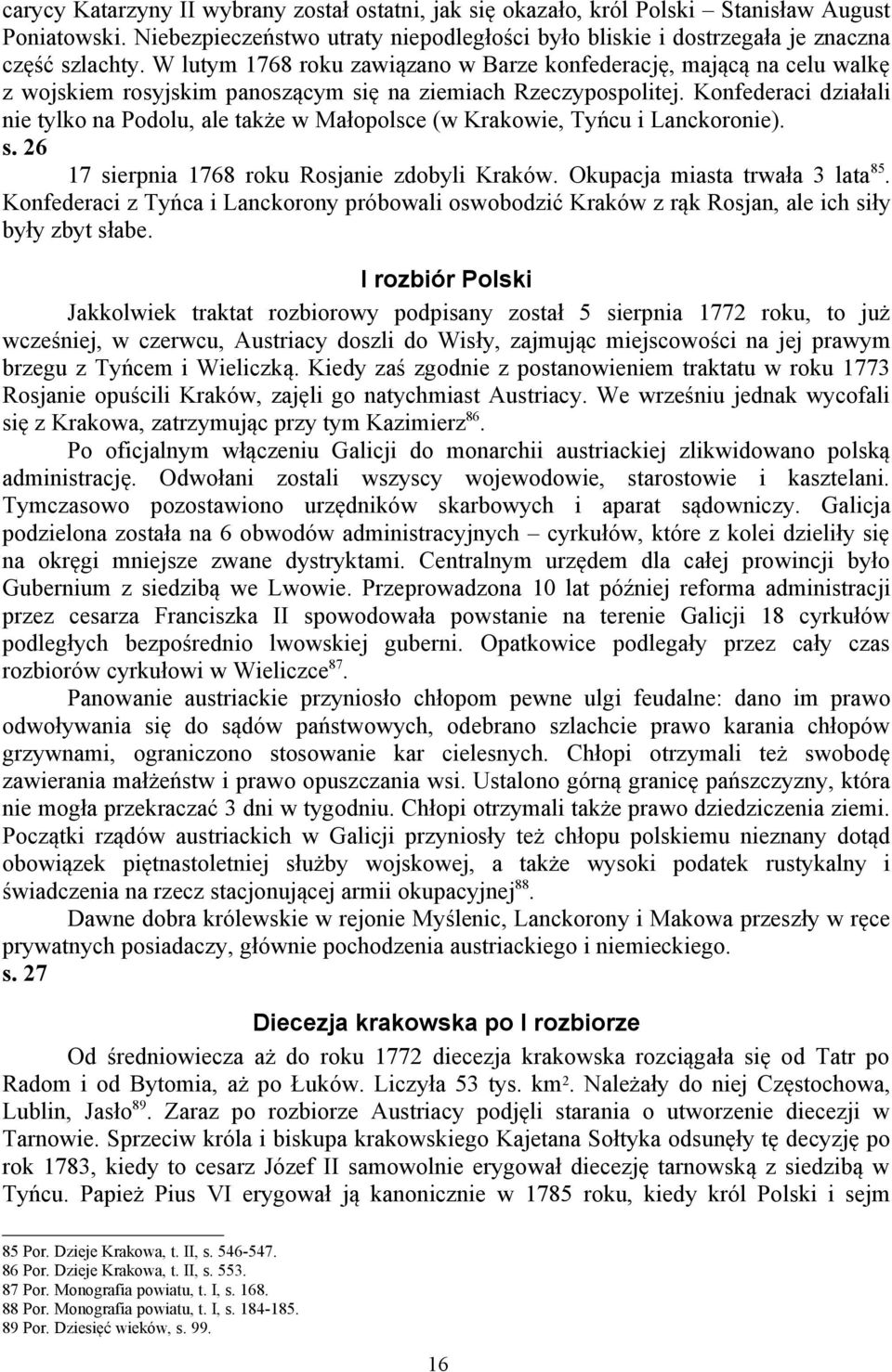 Konfederaci działali nie tylko na Podolu, ale także w Małopolsce (w Krakowie, Tyńcu i Lanckoronie). s. 26 17 sierpnia 1768 roku Rosjanie zdobyli Kraków. Okupacja miasta trwała 3 lata 85.