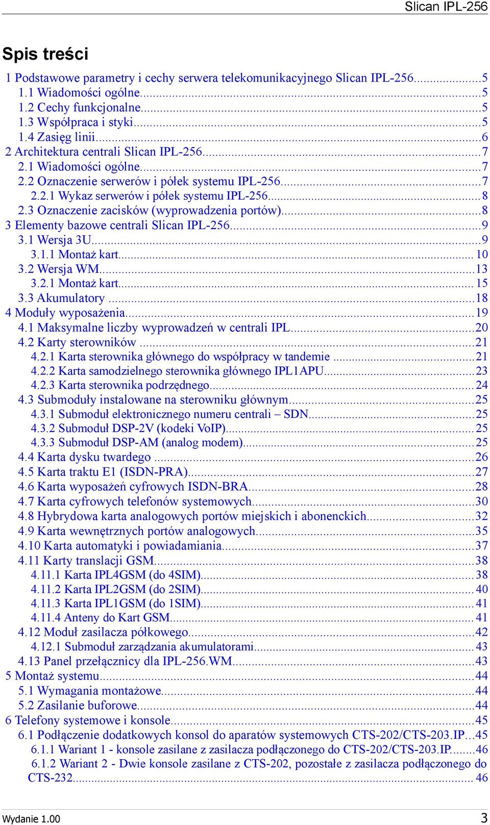 ..9 3. Wersja 3U...9 3.. Montaż kart... 0 3.2 Wersja WM...3 3.2. Montaż kart... 5 3.3 Akumulatory...8 4 Moduły wyposażenia...9 4. Maksymalne liczby wyprowadzeń w centrali IPL...20 4.