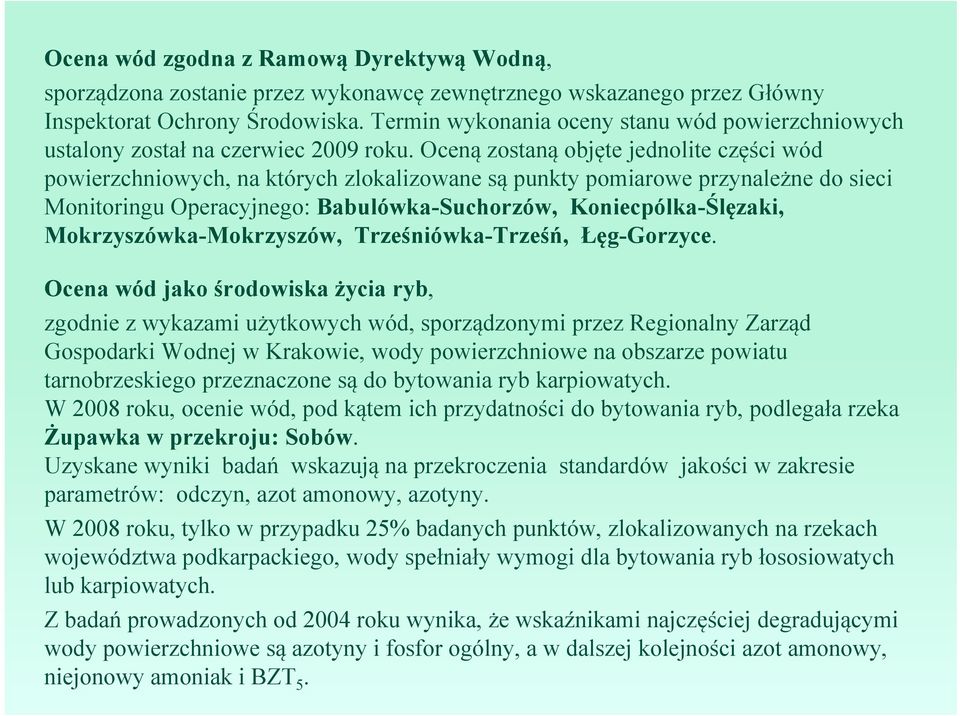 Oceną zostaną objęte jednolite części wód powierzchniowych, na których zlokalizowane są punkty pomiarowe przynależne do sieci Monitoringu Operacyjnego: Babulówka-Suchorzów, Koniecpólka-Ślęzaki,