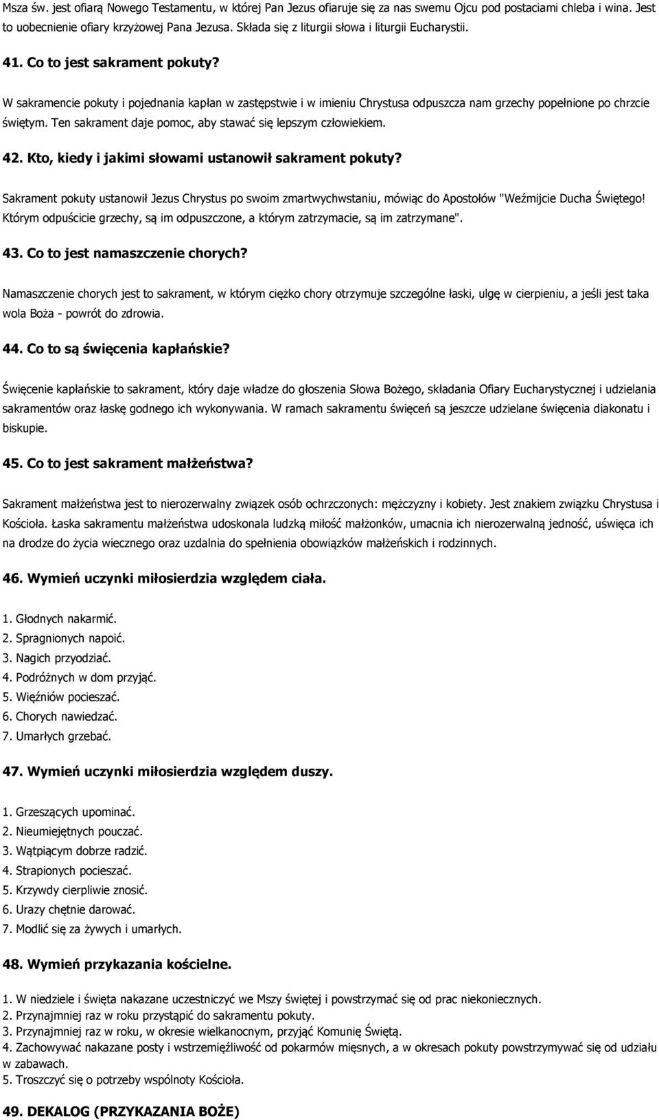 W sakramencie pokuty i pojednania kapłan w zastępstwie i w imieniu Chrystusa odpuszcza nam grzechy popełnione po chrzcie świętym. Ten sakrament daje pomoc, aby stawać się lepszym człowiekiem. 42.