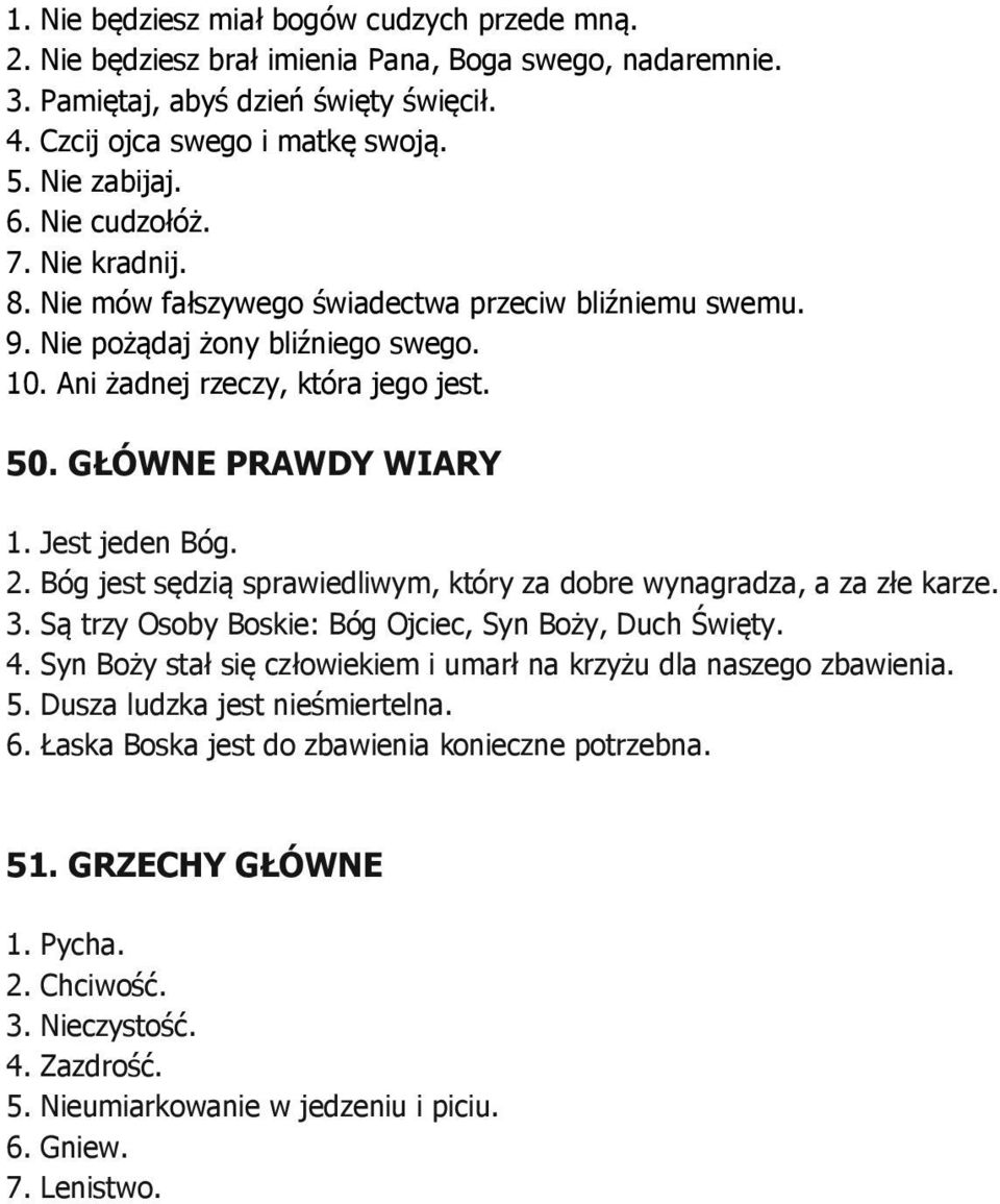 Jest jeden Bóg. 2. Bóg jest sędzią sprawiedliwym, który za dobre wynagradza, a za złe karze. 3. Są trzy Osoby Boskie: Bóg Ojciec, Syn Boży, Duch Święty. 4.