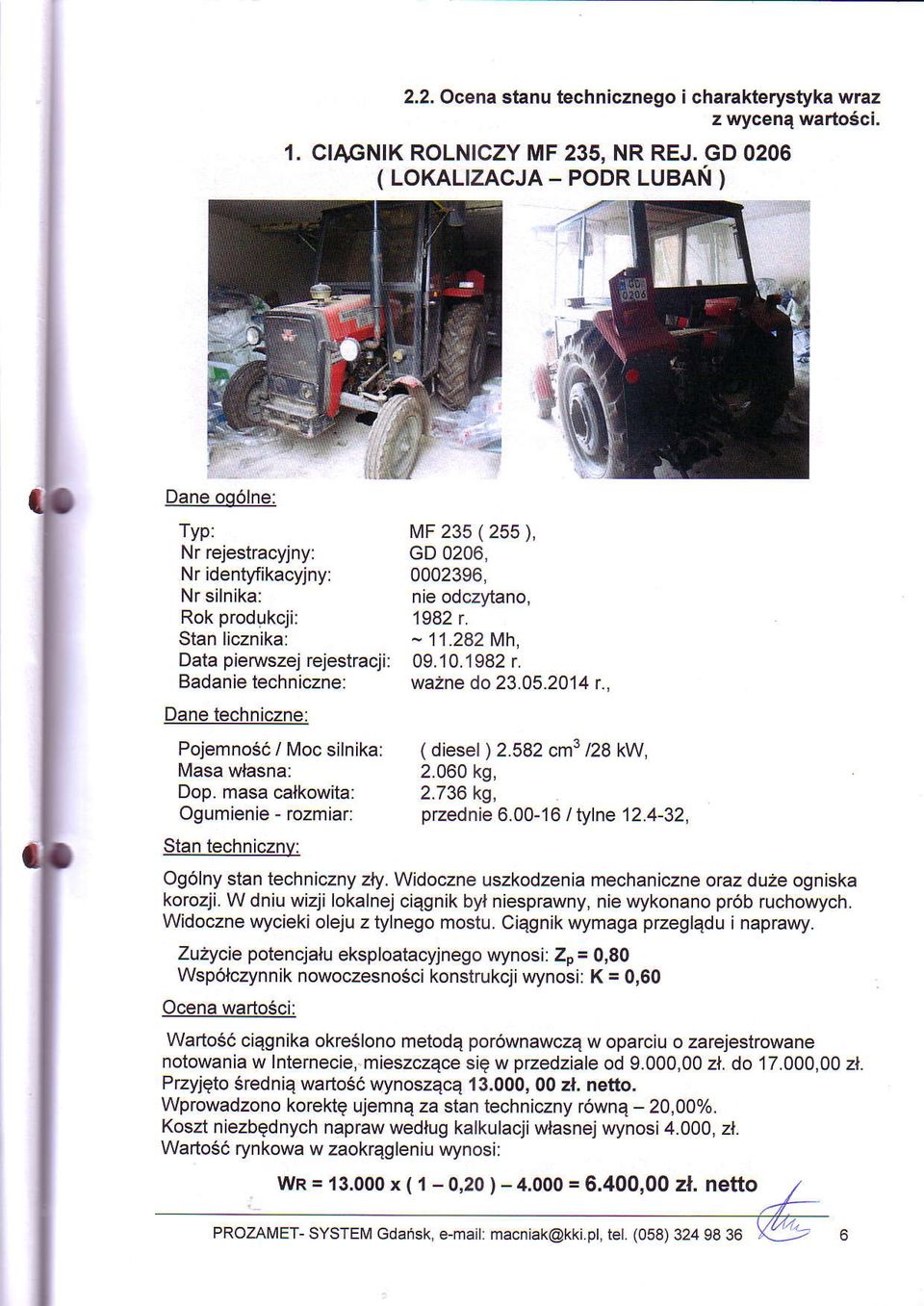 582 cm'/28 kw, 2.060 kg, Dop. masa calkowita: 2.736 kg, Ogumienie - rozmiar: pzednie 6.00-16 I tylne 12.4-32, Og6lny stan techniczny zly. Widoczne uszkodzenia mechaniczne oraz duze ogniska korozji.