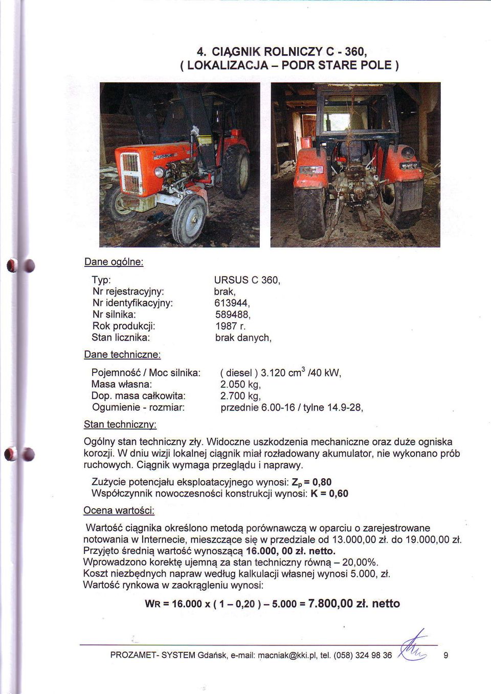 9-28, 096lny stan techniczny zly. Widoczne uszkodzenia mechaniczne oraz duze ogniska korozji. W dniu wizji lokalnej ciqgnik mial rozladowany akumulator, nie wykonano pr6b ruchowych.