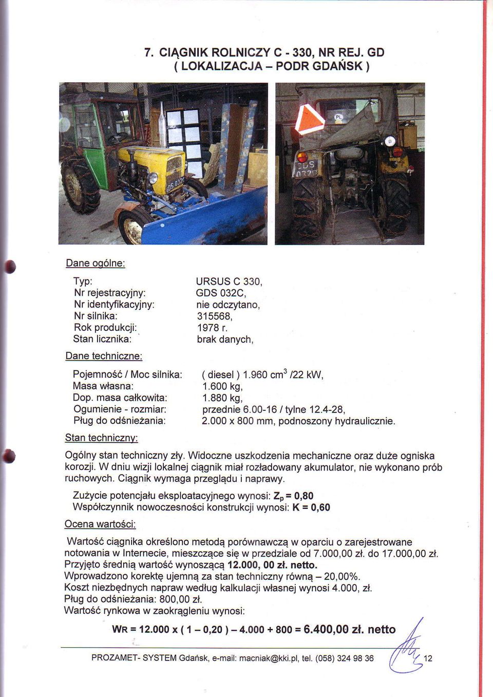 W dniu wizji lokalnej ciqgnik mial rozladowany akumulator, nie wykonano pr6b ruchowych. Ciagnik wymaga przegladu i naprawy.