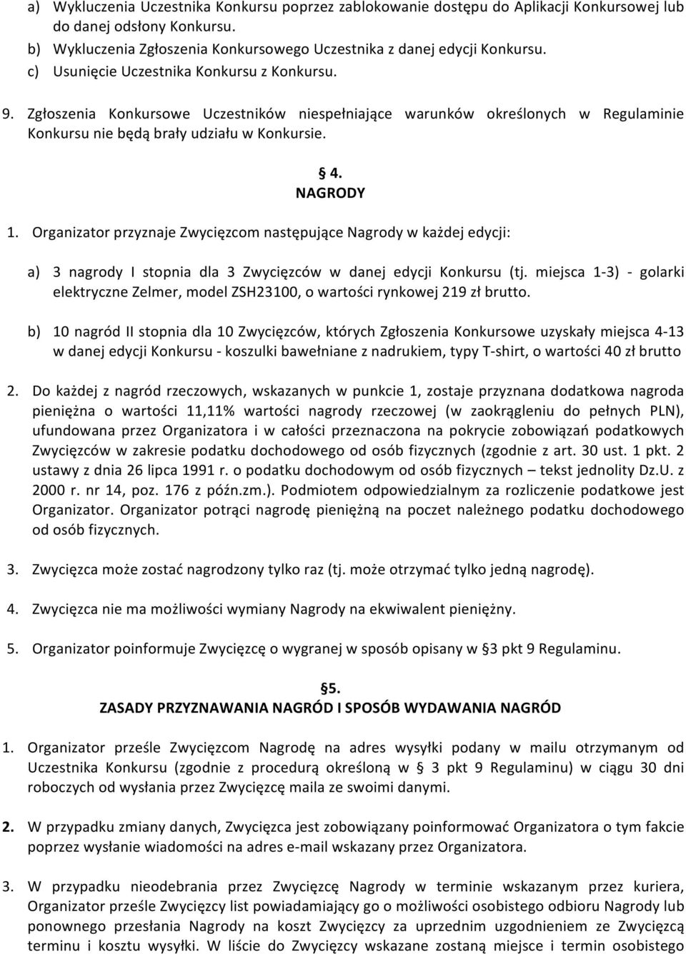 Organizator przyznaje Zwycięzcom następujące Nagrody w każdej edycji: a) 3 nagrody I stopnia dla 3 Zwycięzców w danej edycji Konkursu (tj.