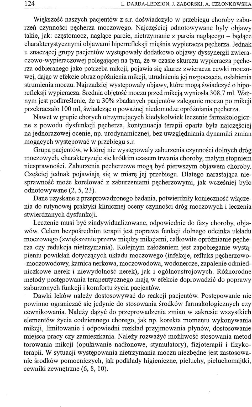 Jednak u znaczącej grupy pacjentów występowały dodatkowo objawy dyssynergii zwieraczowo-wypieraczowej polegającej na tym, że w czasie skurczu wypieracza pęcherza odbieranego jako potrzeba mikcji,