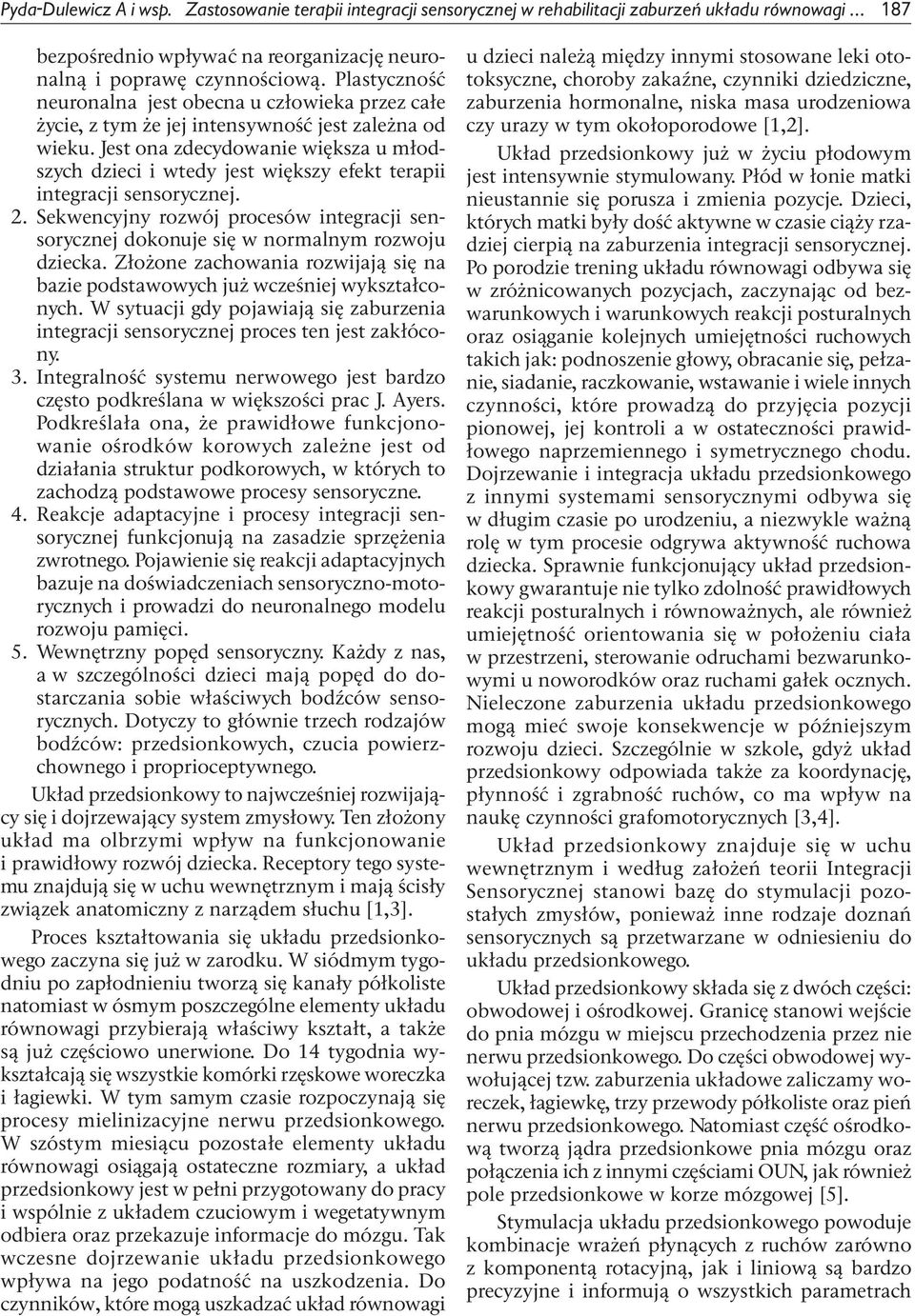 Jest ona zdecydowanie większa u młodszych dzieci i wtedy jest większy efekt terapii integracji sensorycznej. 2.