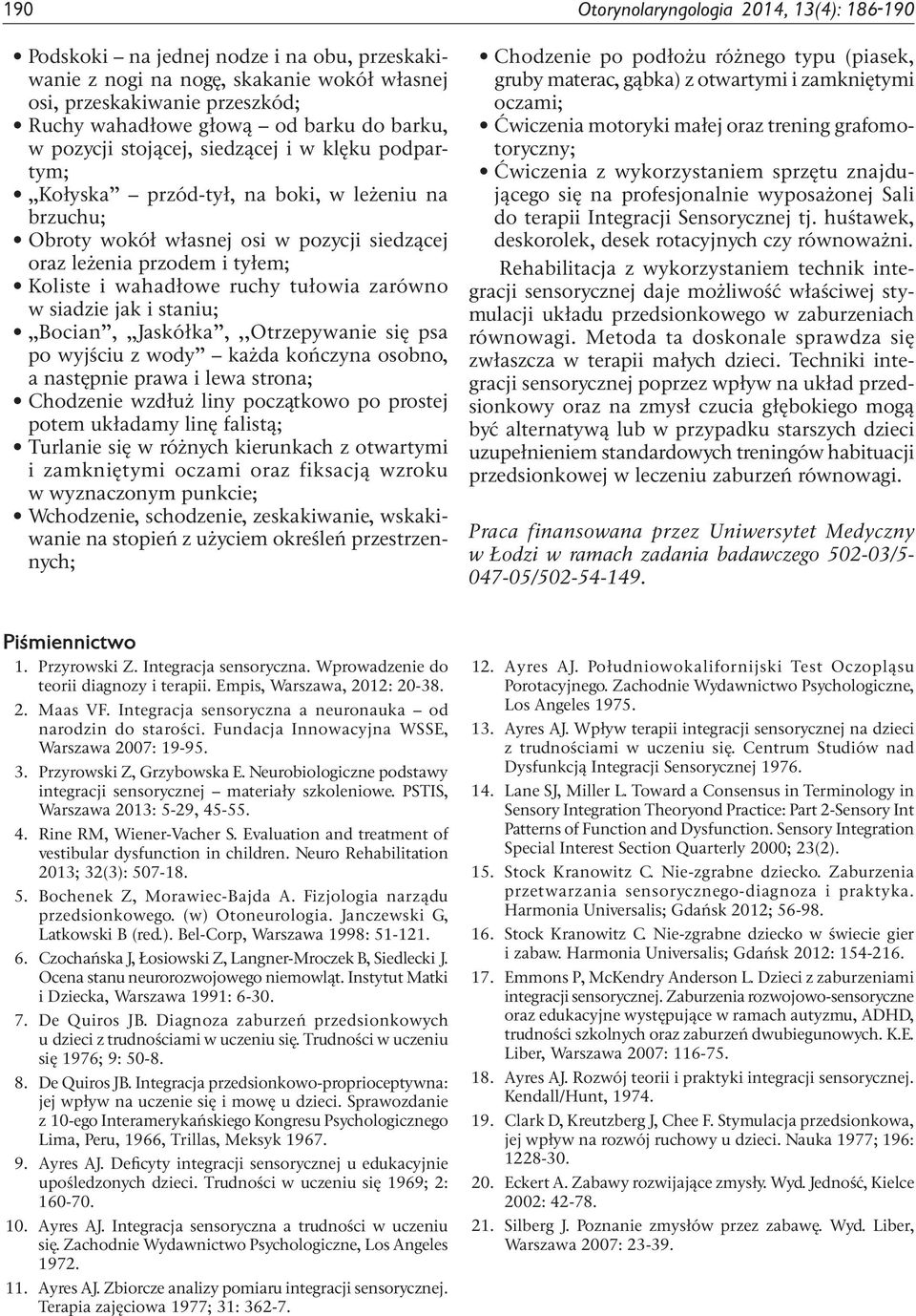 wahadłowe ruchy tułowia zarówno w siadzie jak i staniu; Bocian, Jaskółka,,,Otrzepywanie się psa po wyjściu z wody każda kończyna osobno, a następnie prawa i lewa strona; Chodzenie wzdłuż liny
