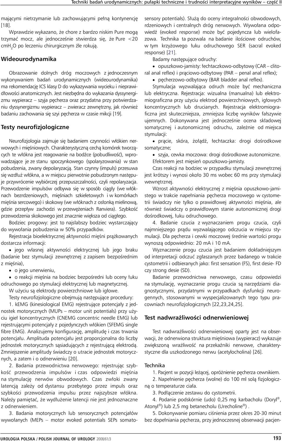 Wideourodynamika Obrazowanie dolnych dróg moczowych z jednoczesnym wykonywaniem badań urodynamicznych (wideourodynamika) ma rekomendację ICS klasy D do wykazywania wycieku i nieprawidłowości