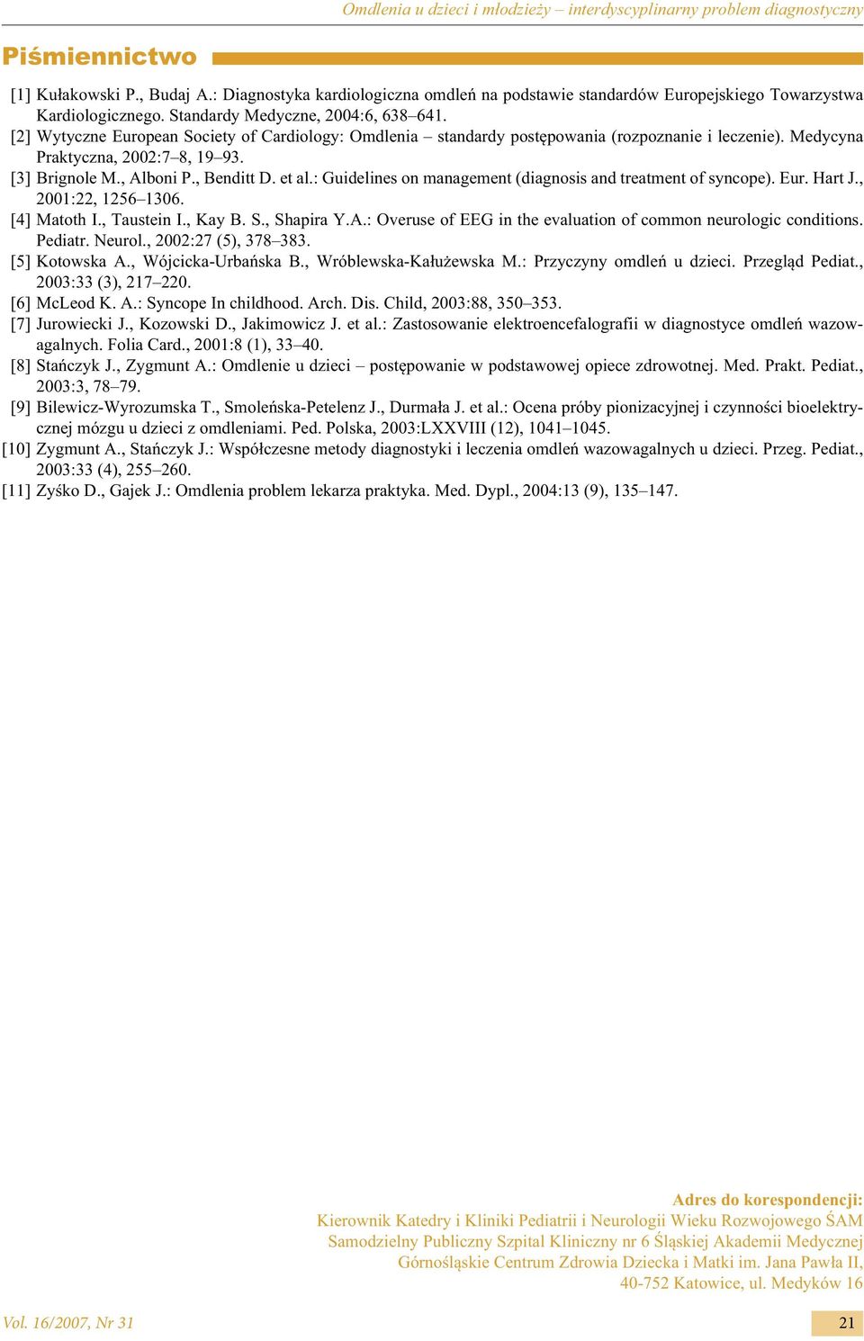 [2] Wytyczne European Society of Cardiology: Omdlenia standardy postępowania (rozpoznanie i leczenie). Medycyna Praktyczna, 2002:7 8, 19 93. [3] Brignole M., Alboni P., Benditt D. et al.