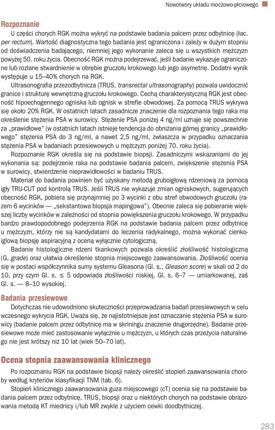 Obecność RGK można podejrzewać, jeśli badanie wykazuje ograniczo ne lub rozlane stwardnienie w obrębie gruczołu krokowego lub jego asymetrię. Dodatni wynik występuje u 15 40% chorych na RGK.