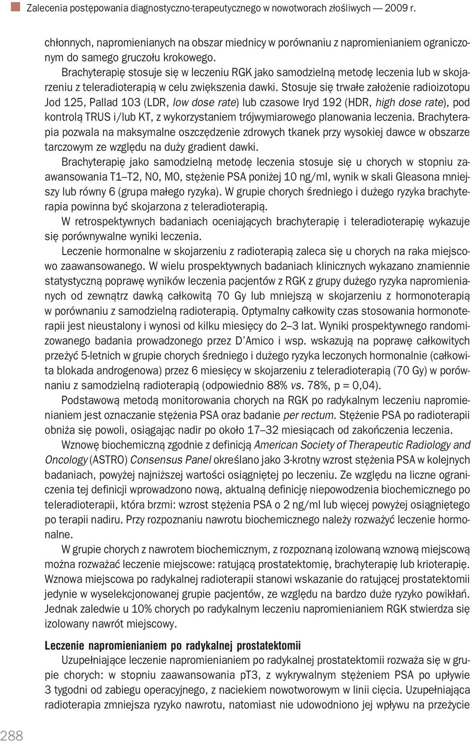 Brachyterapię stosuje się w leczeniu RGK jako samodzielną metodę leczenia lub w skoja rzeniu z teleradioterapią w celu zwiększenia dawki.