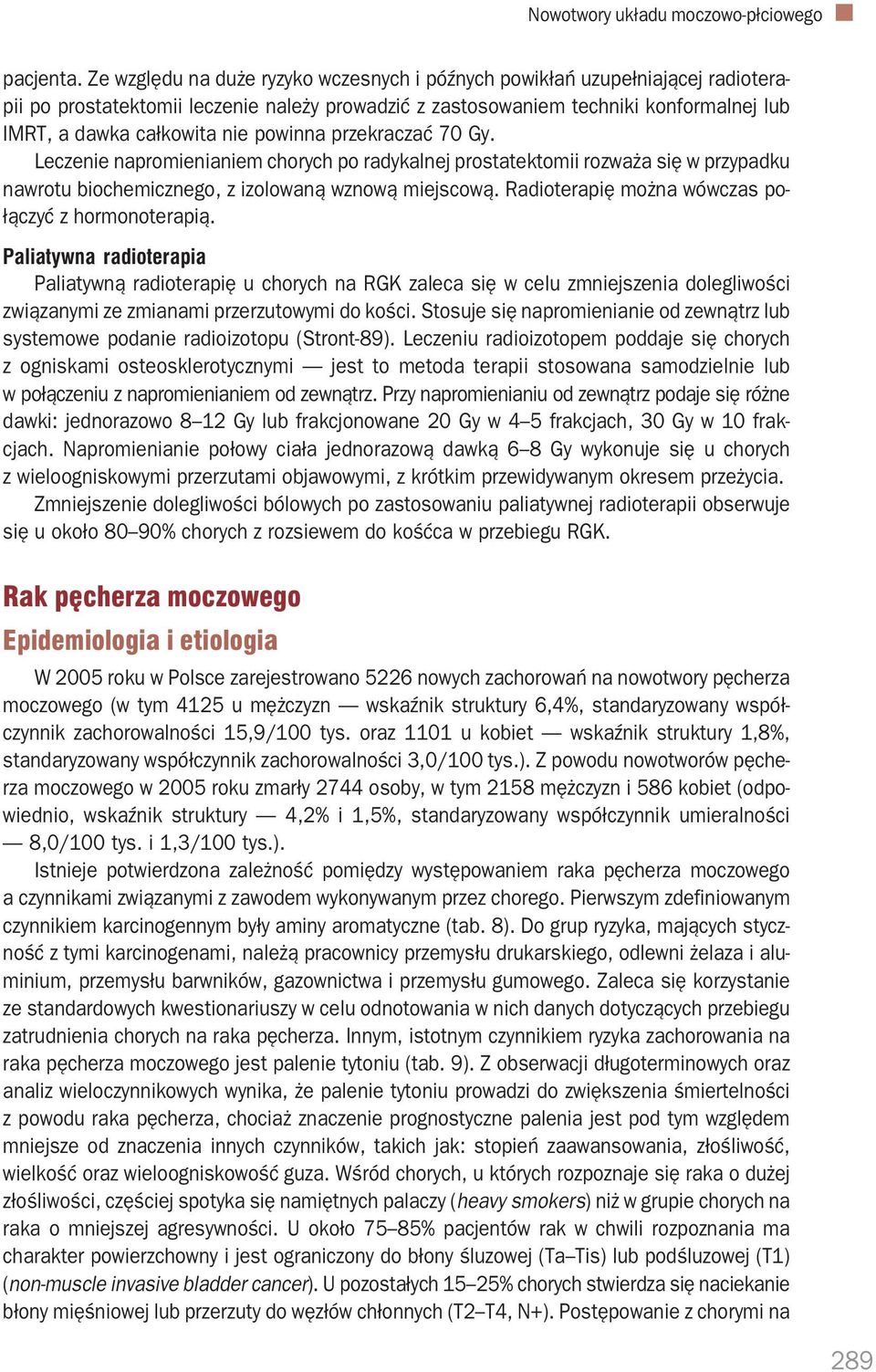 powinna przekraczać 70 Gy. Leczenie napromienianiem chorych po radykalnej prostatektomii rozważa się w przypadku nawrotu biochemicznego, z izolowaną wznową miejscową.