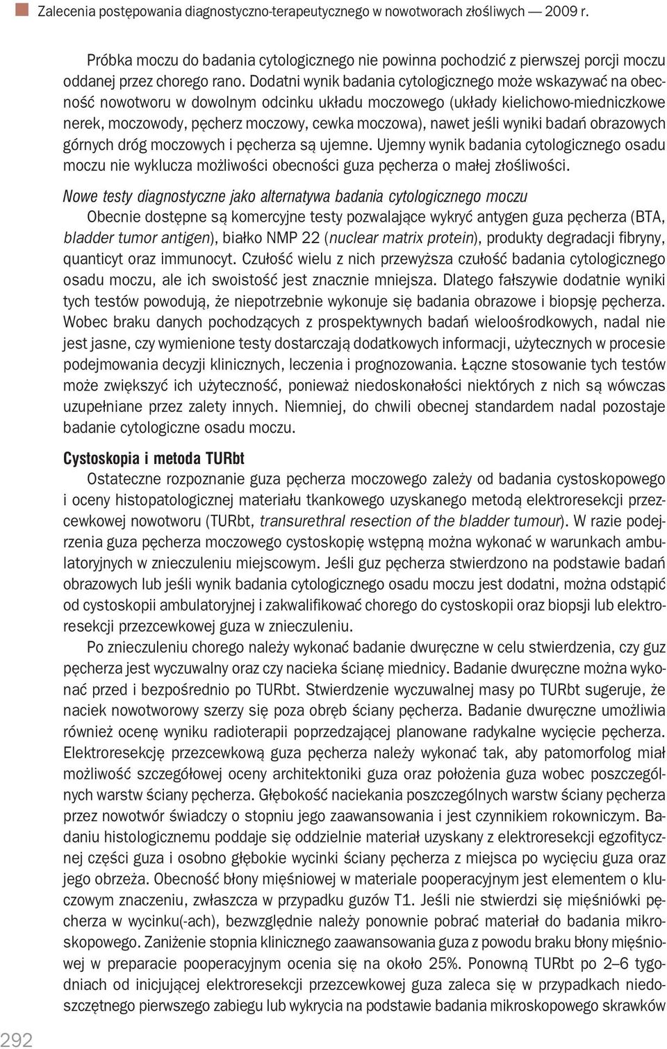 jeśli wyniki badań obrazowych górnych dróg moczowych i pęcherza są ujemne. Ujemny wynik badania cytologicznego osadu moczu nie wyklucza możliwości obecności guza pęcherza o małej złośliwości.