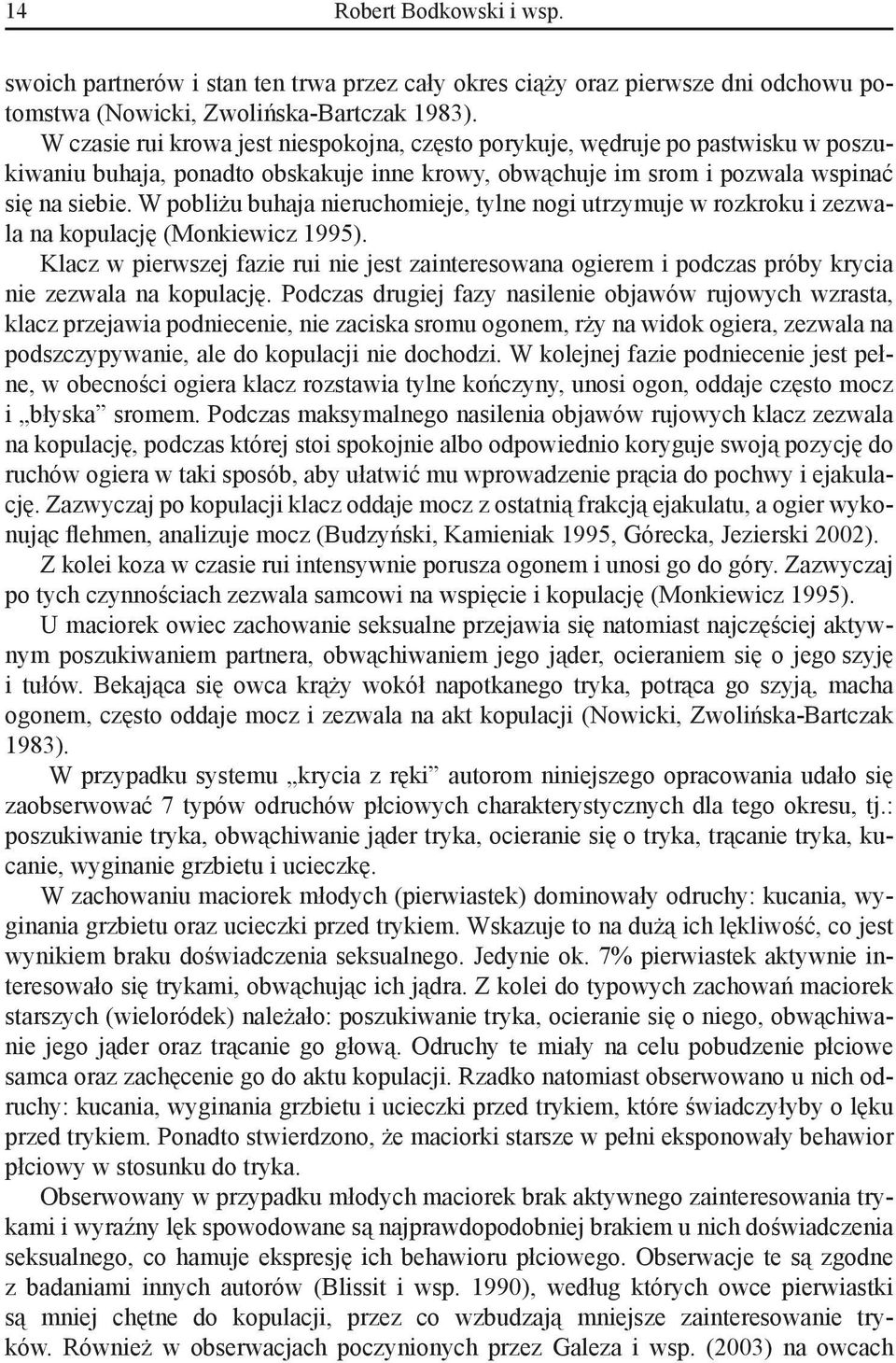 W pobliżu buhaja nieruchomieje, tylne nogi utrzymuje w rozkroku i zezwala na kopulację (Monkiewicz 1995).
