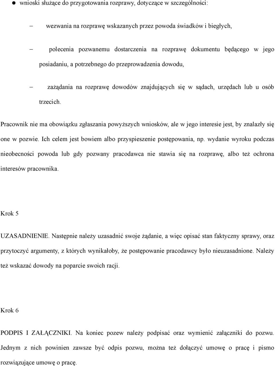 Pracownik nie ma obowiązku zgłaszania powyższych wniosków, ale w jego interesie jest, by znalazły się one w pozwie. Ich celem jest bowiem albo przyspieszenie postępowania, np.